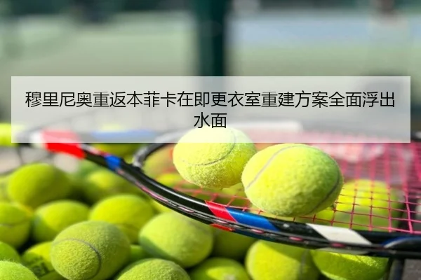 穆里尼奥重返本菲卡在即更衣室重建方案全面浮出水面
